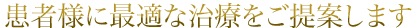 患者様に最適な治療をご提案します