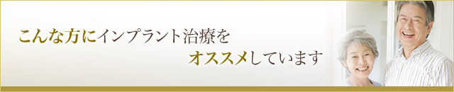 こんな方にインプラント治療をオススメしています